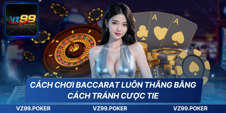 Cách Chơi Baccarat Luôn Thắng Từ Các Chuyên Gia Hàng Đầu 7 Cách chơi Baccarat luôn thắng bằng cách tránh cược Tie