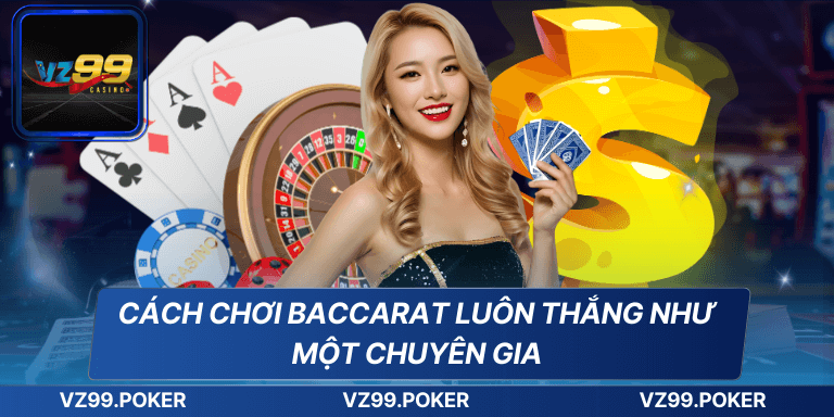 Cách Chơi Baccarat Luôn Thắng Từ Các Chuyên Gia Hàng Đầu 6 Cách chơi Baccarat luôn thắng như một chuyên gia