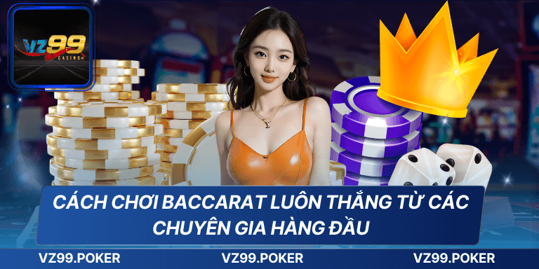 Cách Chơi Baccarat Luôn Thắng Từ Các Chuyên Gia Hàng Đầu 8 Cách Chơi Baccarat Luôn Thắng Từ Các Chuyên Gia Hàng Đầu