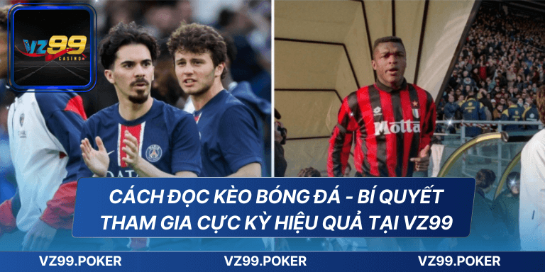 Cách Đọc Kèo Bóng Đá – Hướng Dẫn Chi Tiết Từ Nhà Cái VZ99 8 Cách đọc kèo bóng đá - Bí quyết tham gia cực kỳ hiệu quả tại VZ99
