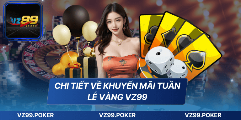 Khuyến Mãi Tuần Lễ Vàng VZ99 - Cơ Hội Nhận Thưởng Khủng 5 Chi tiết về khuyến mãi tuần lễ vàng VZ99