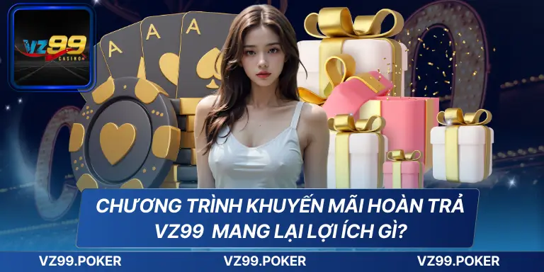 Khuyến Mãi Hoàn TRả VZ99 – Vô Cùng Hấp Dẫn Hoàn Trả Cực Cao 7 Chương trình khuyến mãi hoàn trả VZ99 mang lại lợi ích gì