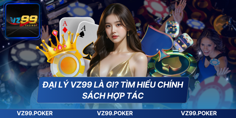 Đại Lý VZ99 - Cơ Hội Kinh Doanh Lợi Nhuận Tốt Chiết Khấu Cao 6 Đại lý VZ99 là gi? Tìm hiểu chính sách hợp tác