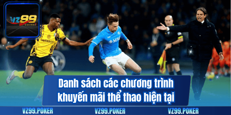 Khuyến Mãi Thể Thao VZ99 – Vui Chơi Tự Do, Không Lo Về Vốn 7 Danh sách các chương trình khuyến mãi thể thao hiện tại
