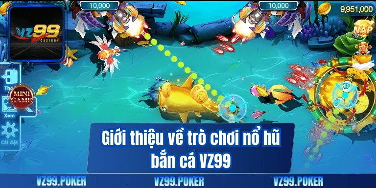 Nổ Hũ Bắn Cá – Giải Trí Nhận Thưởng Tại VZ99 6 Giới thiệu về trò chơi nổ hũ bắn cá VZ99