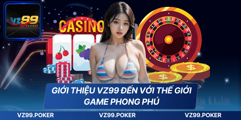GIỚI THIỆU VZ99 6 Giới thiệu VZ99 đến với thế giới game phong phú