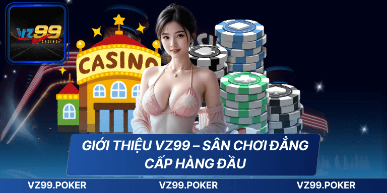 GIỚI THIỆU VZ99 4 Giới thiệu VZ99 – sân chơi đẳng cấp hàng đầu