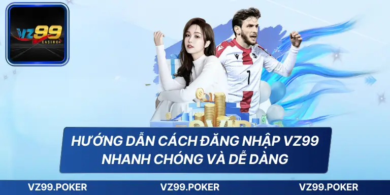Đăng Nhập VZ99 Dễ Dàng Và An Toàn Cho Người Mới Bắt Đầu 6 Hướng dẫn cách đăng nhập VZ99 nhanh chóng và dễ dàng