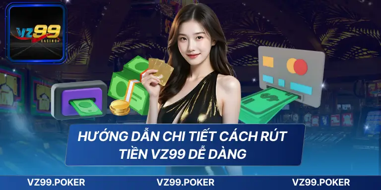 Rút Tiền VZ99 - Giao Dịch An Toàn, Nhanh Chóng Và Tin Cậy 6 Hướng dẫn chi tiết cách rút tiền VZ99 dễ dàng