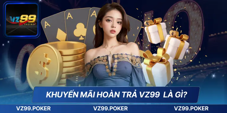 Khuyến Mãi Hoàn TRả VZ99 – Vô Cùng Hấp Dẫn Hoàn Trả Cực Cao 6 Khuyến mãi hoàn trả VZ99 là gì?