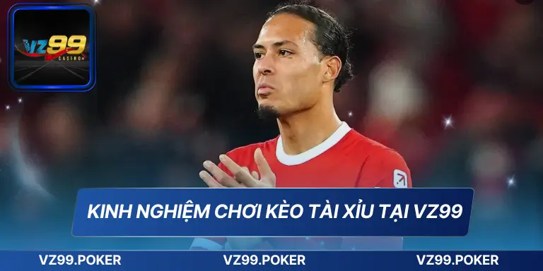 Kinh Nghiệm Chơi Kèo Tài Xỉu Thành Công Tại Nhà Cái VZ99 7 Kinh nghiệm chơi kèo tài xỉu tại VZ99