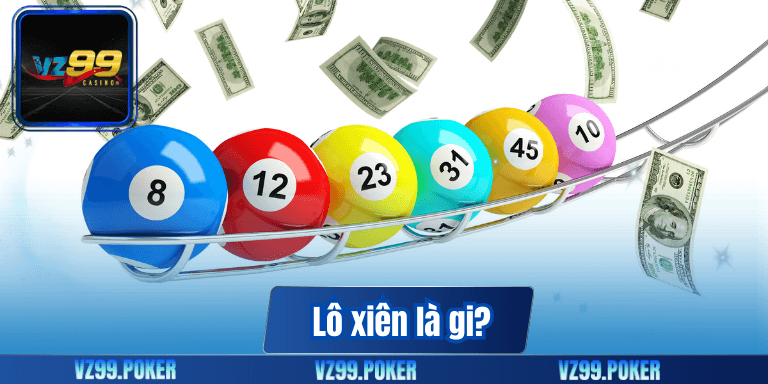Khám Phá Lô Xiên Là Gì Và Những Loại Phổ Biến Hiện Nay Nhất? 6 Lô xiên là gi?