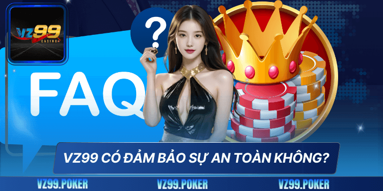 Câu Hỏi Thường Gặp 6 VZ99 có đảm bảo sự an toàn không?