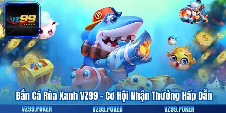 Bắn Cá Rùa Xanh VZ99 – Cơ Hội Nhận Thưởng Hấp Dẫn 6 Bắn Cá Rùa Xanh VZ99 – Cơ Hội Nhận Thưởng Hấp Dẫn