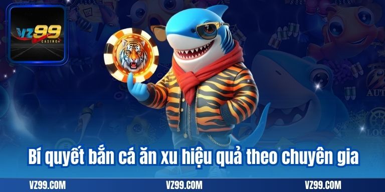 Bắn Cá Ăn Xu – Trò Chơi Đổi Thưởng Hàng Đầu Tại VZ99 8 Bí quyết bắn cá ăn xu hiệu quả theo chuyên gia