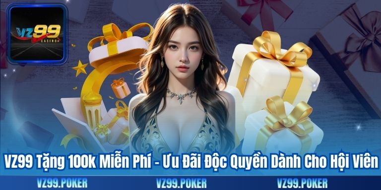 VZ99 Tặng 100k Miễn Phí – Ưu Đãi Độc Quyền Dành Cho Hội Viên 1 VZ99 Tặng 100k Miễn Phí – Ưu Đãi Độc Quyền Dành Cho Hội Viên