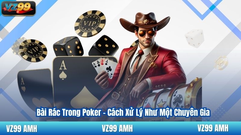 Bài Rác Trong Poker - Cách Xử Lý Như Một Chuyên Gia 5 Bài Rác Trong Poker - Cách Xử Lý Như Một Chuyên Gia
