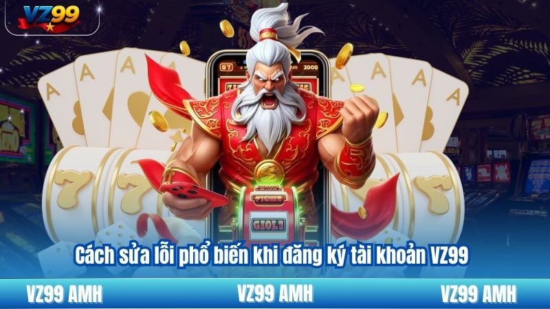 Lỗi Đăng Ký VZ99 Và Phương Án Khắc Phục Nhanh Bạn Nên Biết 8 Cách sửa lỗi phổ biến khi đăng ký tài khoản VZ99