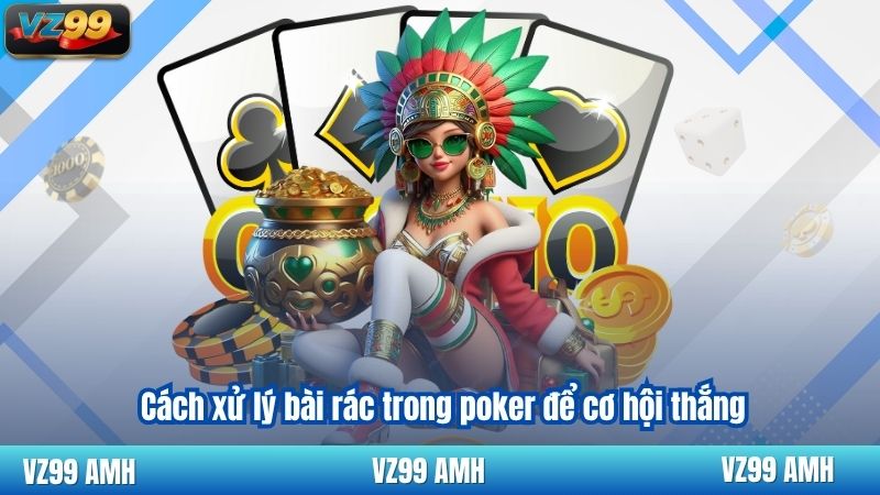 Bài Rác Trong Poker - Cách Xử Lý Như Một Chuyên Gia 8 Cách xử lý bài rác trong poker để cơ hội thắng