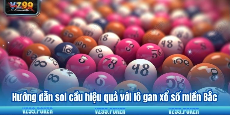 Lô Gan Xổ Số Miền Bắc - VZ99 Bật Mí Phương Pháp Đỉnh Cao 7 Hướng dẫn soi cầu hiệu quả với lô gan xổ số miền Bắc