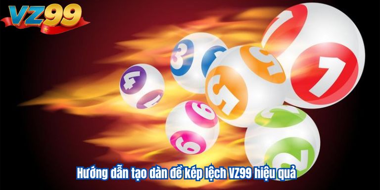 Dàn Đề Kép Lệch VZ99 – Hướng Dẫn Tạo Bộ Số Kép Siêu Đơn Giản 2 Hướng dẫn tạo dàn đề kép lệch VZ99 hiệu quả