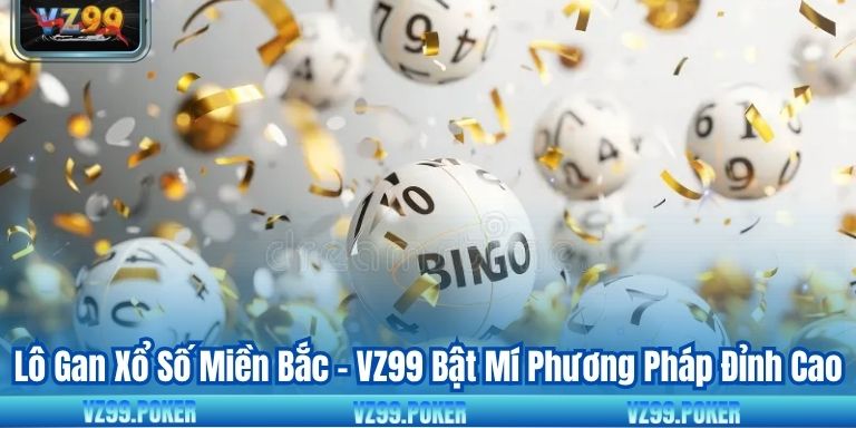 Lô Gan Xổ Số Miền Bắc - VZ99 Bật Mí Phương Pháp Đỉnh Cao 3 Lô Gan Xổ Số Miền Bắc - VZ99 Bật Mí Phương Pháp Đỉnh Cao