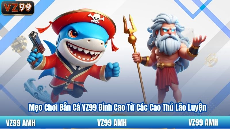 Mẹo Chơi Bắn Cá VZ99 Đỉnh Cao Từ Các Cao Thủ Lão Luyện 4 Mẹo Chơi Bắn Cá VZ99 Đỉnh Cao Từ Các Cao Thủ Lão Luyện