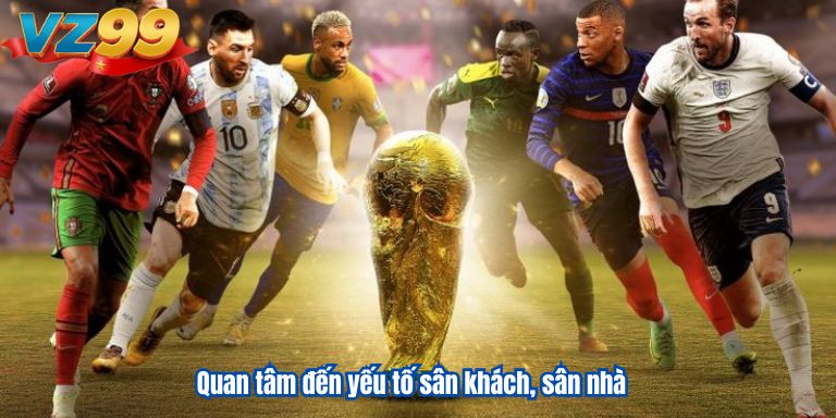 Tỷ Lệ Kèo Châu Á Và Cách Đánh Bại Nhà Cái 4 Quan tâm đến yếu tố sân khách, sân nhà