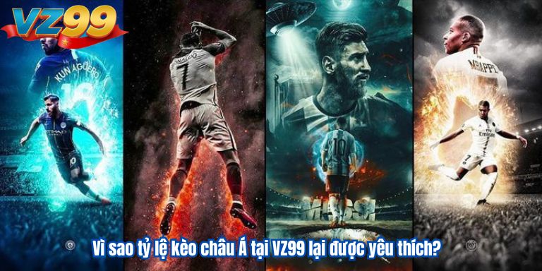 Tỷ Lệ Kèo Châu Á Và Cách Đánh Bại Nhà Cái 2 vi-sao-ty-le-keo-nha-cai-tai-vz99-lai-duoc-yeu-thich