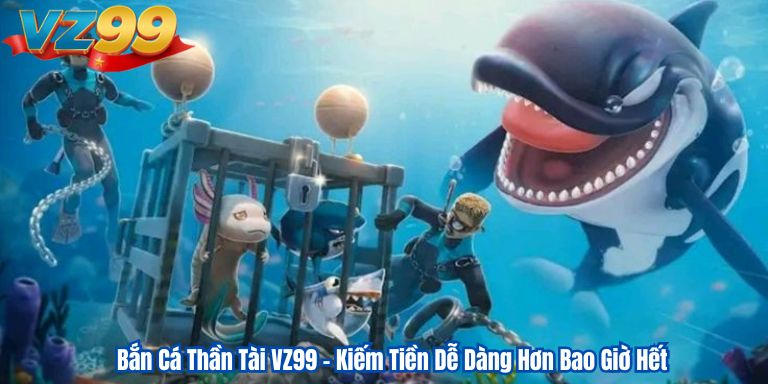 Bắn Cá Thần Tài VZ99 – Kiếm Tiền Dễ Dàng Hơn Bao Giờ Hết 2 Bắn Cá Thần Tài VZ99 – Kiếm Tiền Dễ Dàng Hơn Bao Giờ Hết