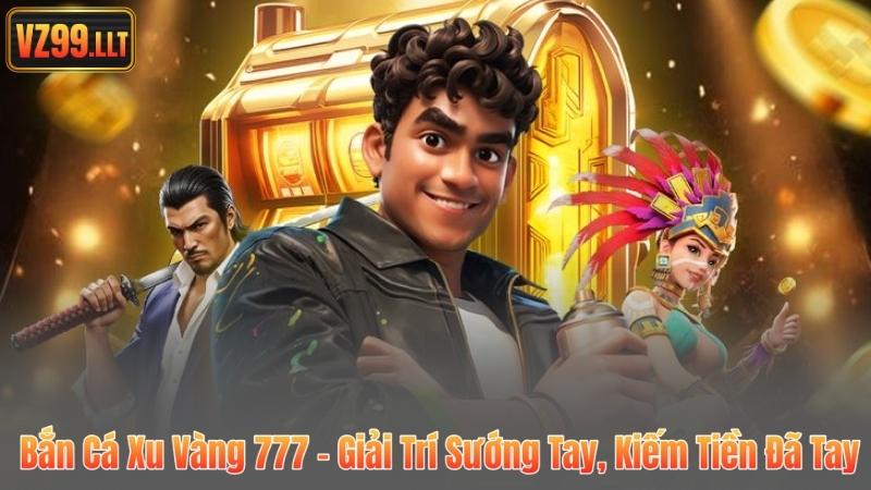 Bắn Cá Xu Vàng 777 – Giải Trí Sướng Tay, Kiếm Tiền Đã Tay 1 Bắn Cá Xu Vàng 777 – Giải Trí Sướng Tay, Kiếm Tiền Đã Tay