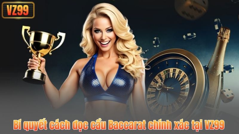 Cách Đọc Cầu Baccarat VZ99 - Chi Tiết Nhất Dành Cho Tân Thủ 4 Bí quyết cách đọc cầu Baccarat chính xác tại VZ99