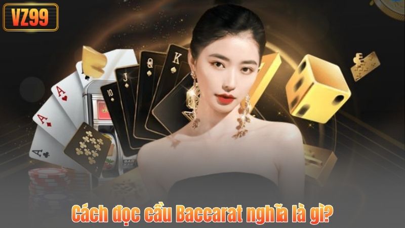Cách Đọc Cầu Baccarat VZ99 - Chi Tiết Nhất Dành Cho Tân Thủ 2 Cách đọc cầu Baccarat nghĩa là gì?