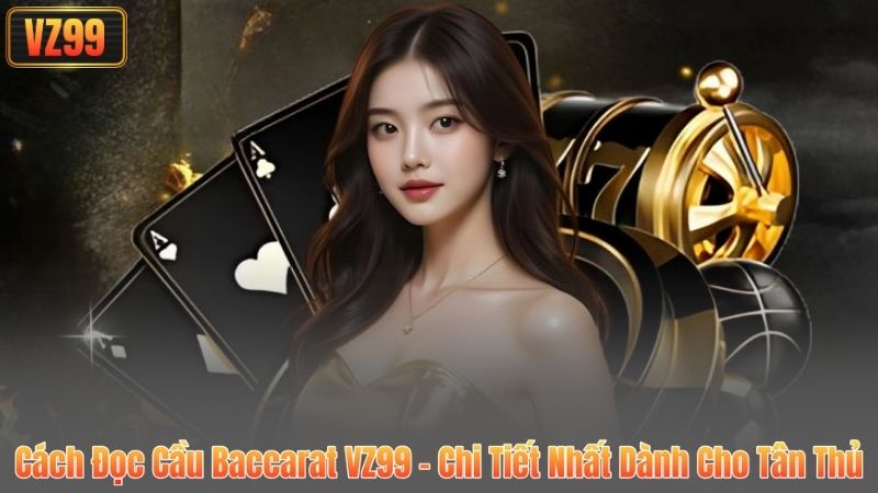Cách Đọc Cầu Baccarat VZ99 - Chi Tiết Nhất Dành Cho Tân Thủ 1 Cách Đọc Cầu Baccarat VZ99 - Chi Tiết Nhất Dành Cho Tân Thủ