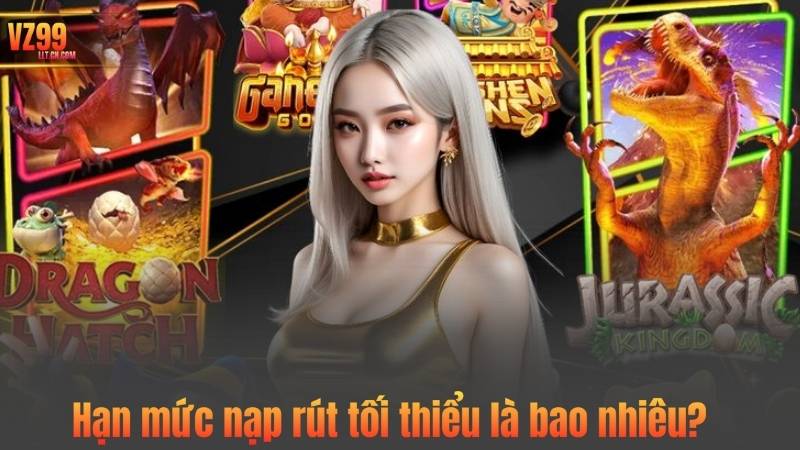 TRANG CHỦ 67 Hạn mức nạp rút tối thiểu là bao nhiêu?