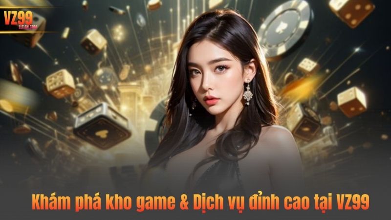 TRANG CHỦ 61 Khám phá kho game & Dịch vụ đỉnh cao tại VZ99