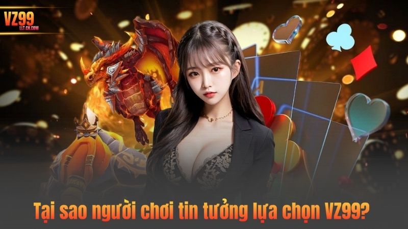 TRANG CHỦ 60 Tại sao người chơi tin tưởng lựa chọn VZ99?