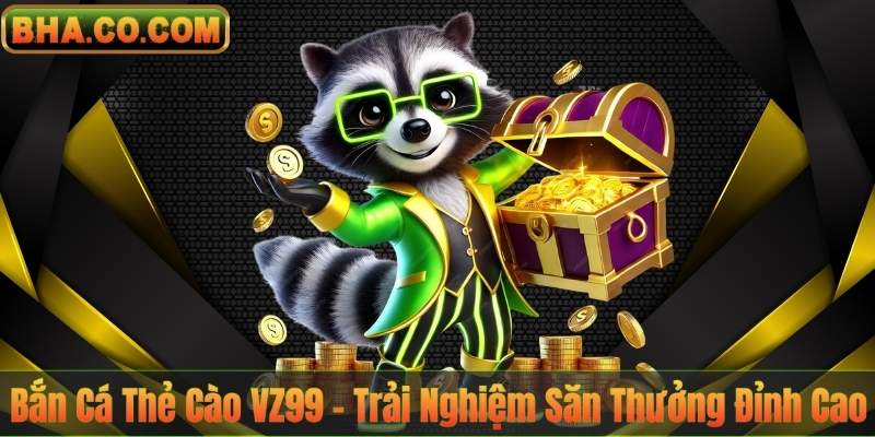 Bắn Cá Thẻ Cào VZ99 – Trải Nghiệm Săn Thưởng Đỉnh Cao 1 Bắn Cá Thẻ Cào VZ99 – Trải Nghiệm Săn Thưởng Đỉnh Cao
