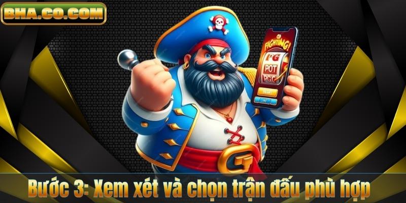 Bước 3: Xem xét và chọn trận đấu phù hợp