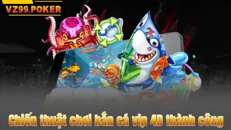 Chiến thuật chơi bắn cá vip 4D thành công