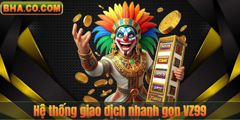 Bắn Cá Thẻ Cào VZ99 – Trải Nghiệm Săn Thưởng Đỉnh Cao 8 Hệ thống giao dịch nhanh gọn VZ99