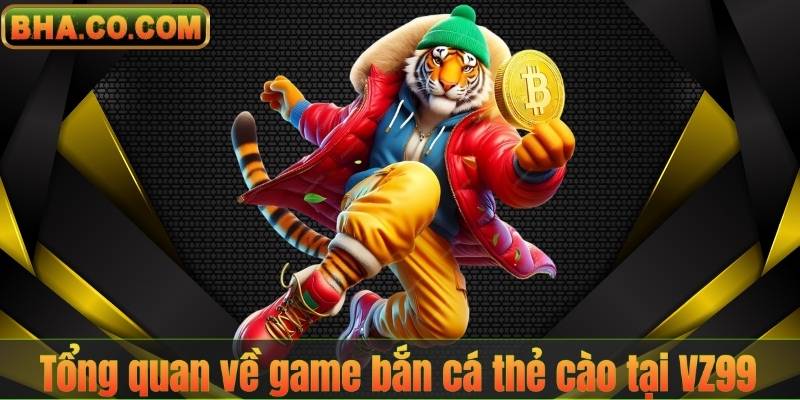 Bắn Cá Thẻ Cào VZ99 – Trải Nghiệm Săn Thưởng Đỉnh Cao 6 Tổng quan về game bắn cá thẻ cào tại VZ99