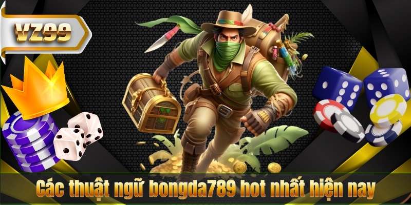 Các thuật ngữ bongda789 hot nhất hiện nay